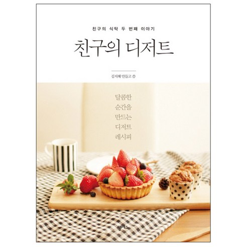 친구의 식탁 두 번째 이야기 친구의 디저트:달콤한 순간을 만드는 디저트 레시피, 앨리스, 김지혜