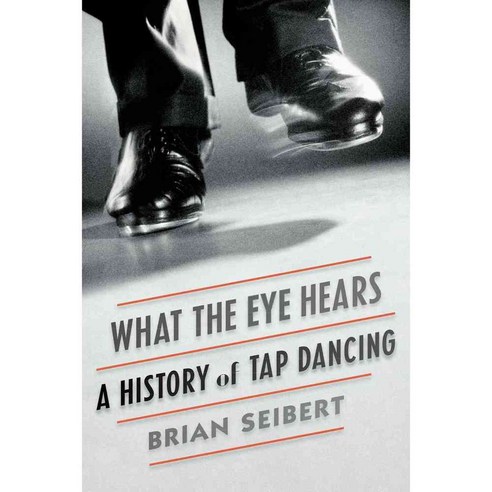 What the Eye Hears: A History of Tap Dancing 페이퍼북, Farrar Straus & Giroux