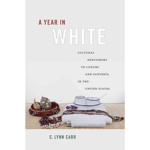 A Year in White: Cultural Newcomers to Lukum� and Santer�a in the United States 페이퍼북, Rutgers Univ Pr