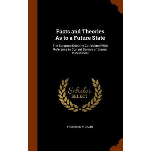 Facts and Theories as to a Future State: The Scripture Doctrine Considered Hardcover, Arkose Press