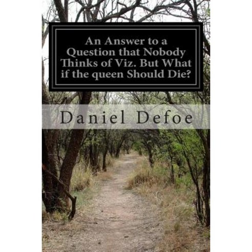 An Answer to a Question That Nobody Thinks of Viz. But What If the Queen Should Die? Paperback, Createspace Independent Publishing Platform