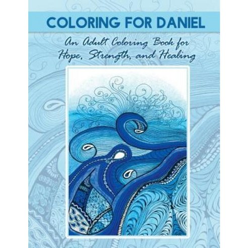 Coloring for Daniel: An Adult Coloring Book for Hope Strength and Healing Paperback, Createspace Independent Publishing Platform