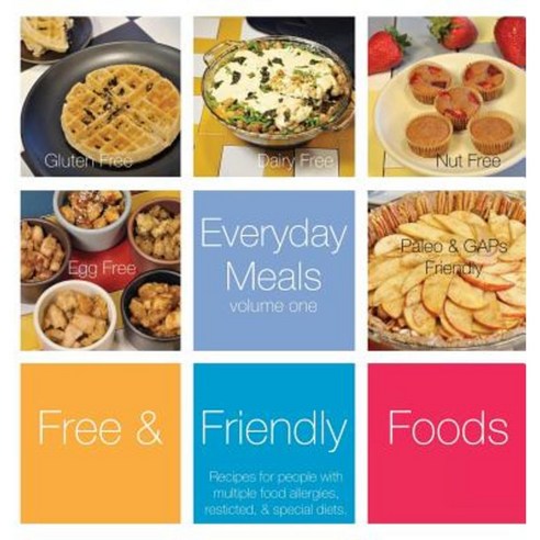 Everyday Meals Volume One: Recipes for People with Multiple Food Allergies Restricted and Special Diets. Hardcover, Free and Friendly Foods, LLC