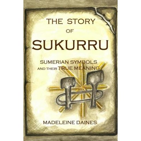 The Story of Sukurru: Sumerian Symbols and Their True Meaning Paperback, Madeleine Daines