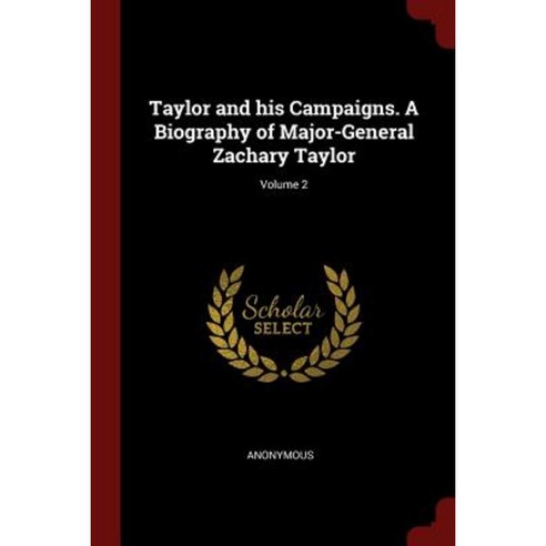 Taylor and His Campaigns. a Biography of Major-General Zachary Taylor; Volume 2 Paperback, Andesite Press