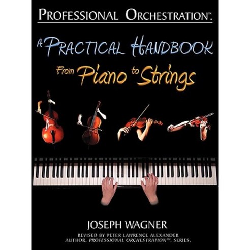 Professional Orchestration: A Practical Handbook - From Piano to Strings Paperback, Alexander University, Inc.