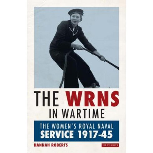 The Wrns in Wartime: The Women''s Royal Naval Service 1917-1945 Hardcover, I. B. Tauris & Company