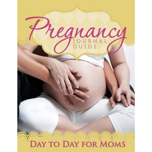 Pregnancy Journal Guide: Day to Day for Moms Paperback, Speedy Publishing LLC