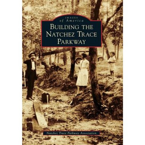 Building the Natchez Trace Parkway Paperback, Arcadia Publishing (SC)
