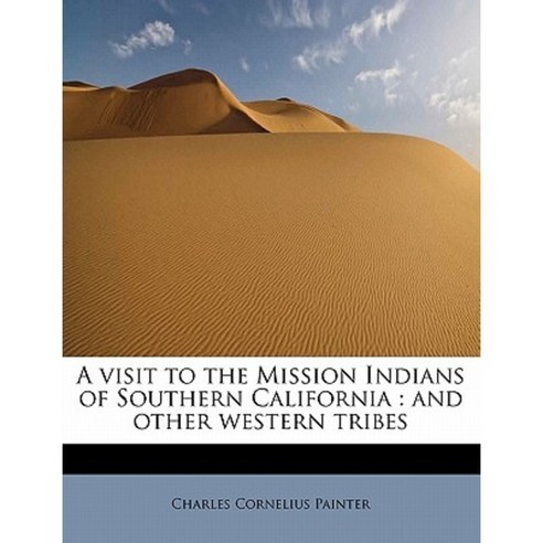 A Visit to the Mission Indians of Southern California: And Other Western Tribes Paperback, BiblioLife