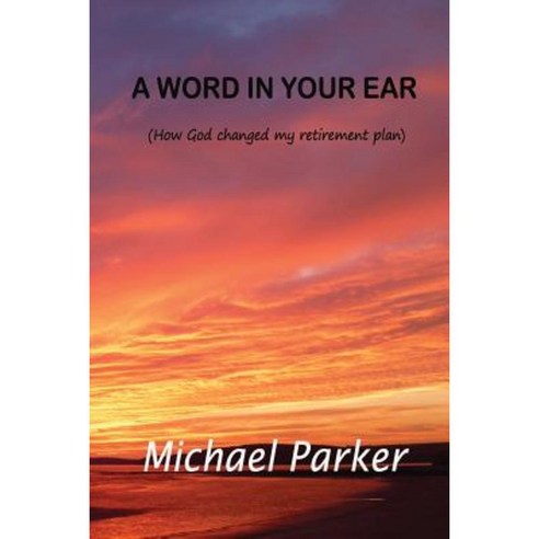 A Word in Your Ear: How God Changed My Retirement Plans Paperback, Createspace Independent Publishing Platform
