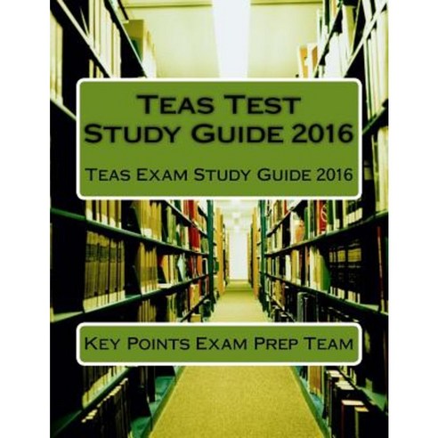 Teas Test Study Guide 2016: Teas Exam Study Guide 2016 Paperback, Createspace Independent Publishing Platform