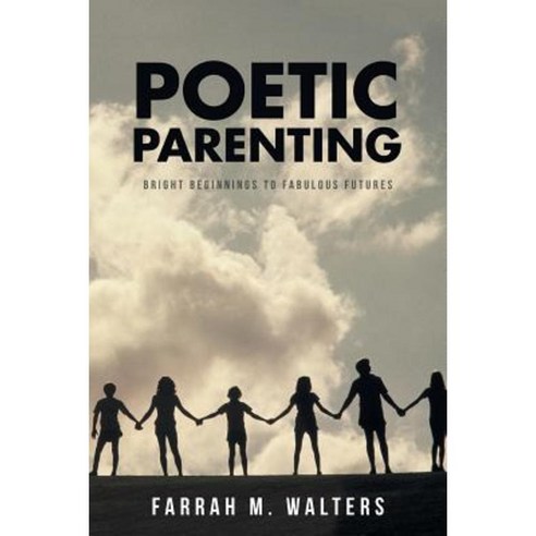 Poetic Parenting: Bright Beginnings to Fabulous Futures Paperback, iUniverse