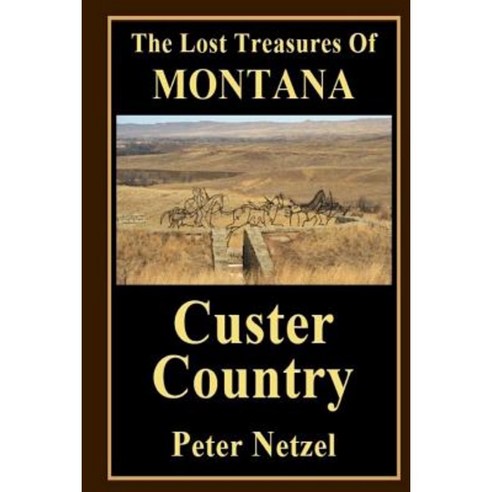 The Lost Treasues of Montana: Custer Country Paperback, Createspace Independent Publishing Platform