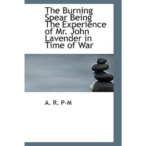 The Burning Spear Being the Experience of Mr. John Lavender in Time of War Hardcover, BiblioLife