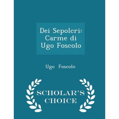 Dei Sepolcri: Carme Di Ugo Foscolo - Scholar''s Choice Edition Paperback