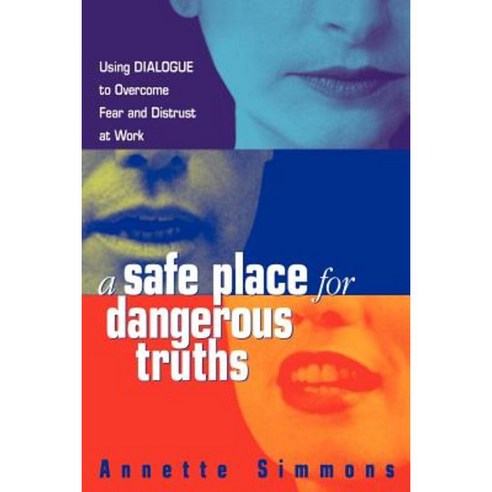 A Safe Place for Dangerous Truths: Using Dialogue to Overcome Fear & Distrust at Work Paperback, Amacom
