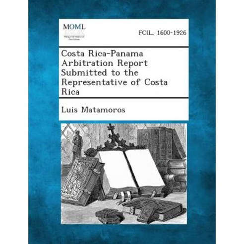 Costa Rica-Panama Arbitration Report Submitted to the Representative of Costa Rica Paperback, Gale, Making of Modern Law