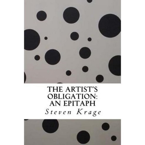 The Artist''s Obligation: An Epitaph Paperback, Createspace Independent Publishing Platform