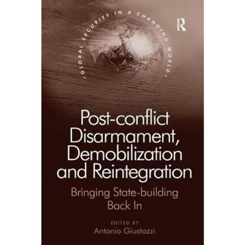 Post-Conflict Disarmament Demobilization and Reintegration: Bringing State-Building Back in Hardcover, Routledge