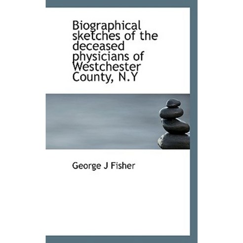 Biographical Sketches of the Deceased Physicians of Westchester County N.y Paperback, BiblioLife
