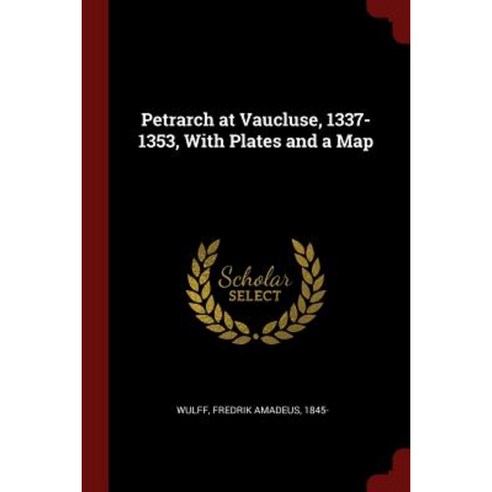 Petrarch at Vaucluse 1337-1353 with Plates and a Map Paperback, Andesite Press