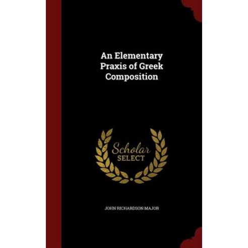 An Elementary Praxis of Greek Composition Hardcover, Andesite Press