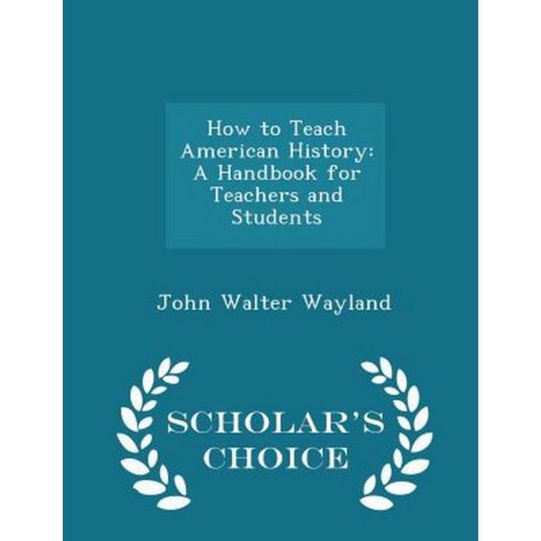 How to Teach American History: A Handbook for Teachers and Students - Scholar''s Choice Edition Paperback