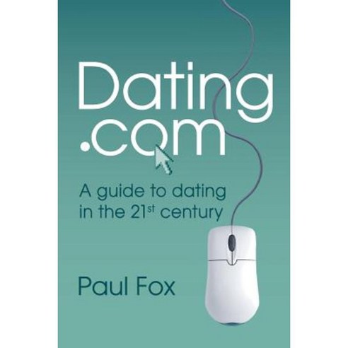 Dating.com: A Guide to Dating in the 21st Century Paperback, Chatsworth Wade (Publishing)