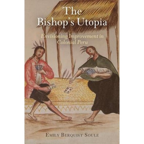 The Bishop''s Utopia: Envisioning Improvement in Colonial Peru Hardcover, University of Pennsylvania Press