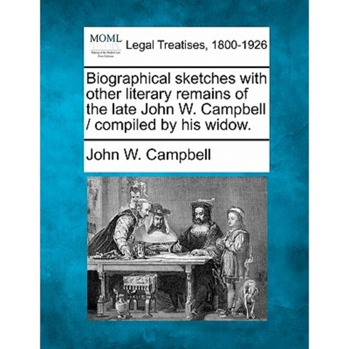 Biographical Sketches with Other Literary Remains of the Late John W. Campbell / Compiled by His Widow. Paperback, Gale Ecco, Making of Modern Law
