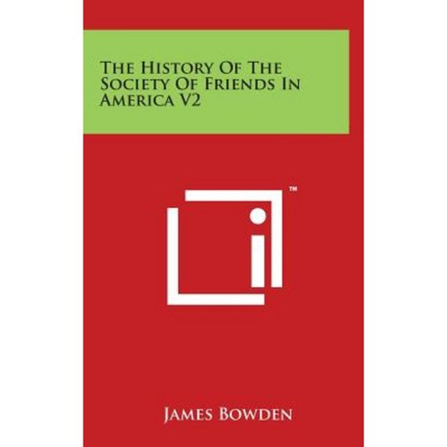 The History of the Society of Friends in America V2 Hardcover, Literary Licensing, LLC