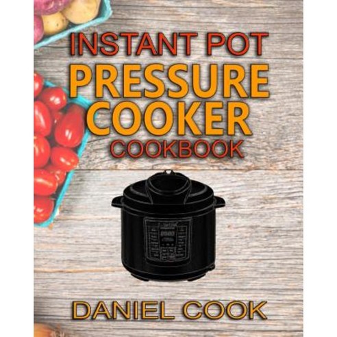 Instant Pot Pressure Cooker Cookbook: Instant Pot Pressure Cooker Mastery in One Book Paperback, Createspace Independent Publishing Platform
