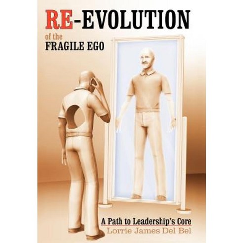 Re-Evolution of the Fragile Ego: A Path to Leadership''s Core Hardcover, iUniverse