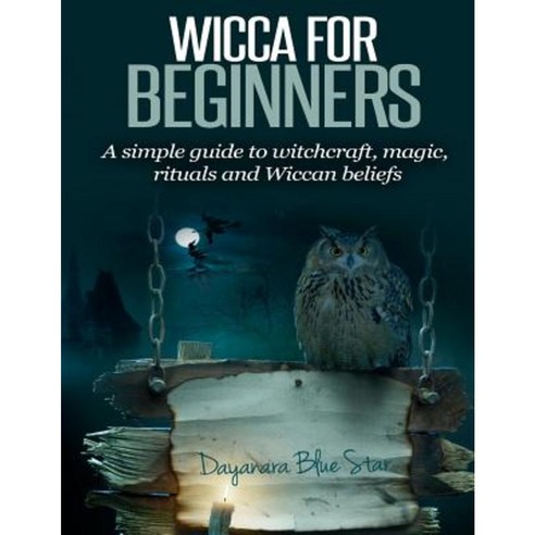 Wicca for Beginners: A Simple Guide to Witchcraft Magic Rituals and Wiccan Beliefs Paperback, Createspace Independent Publishing Platform