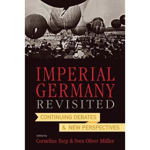 Imperial Germany Revisited: Continuing Debates and New Perspectives Hardcover, Berghahn Books