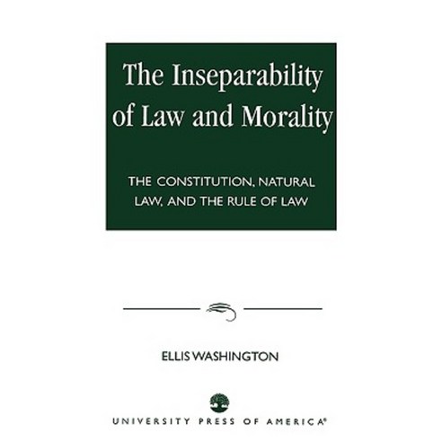 The Inseparability of Law and Morality: The Constitution Natural Law and the Rule of Law Paperback, University Press of America