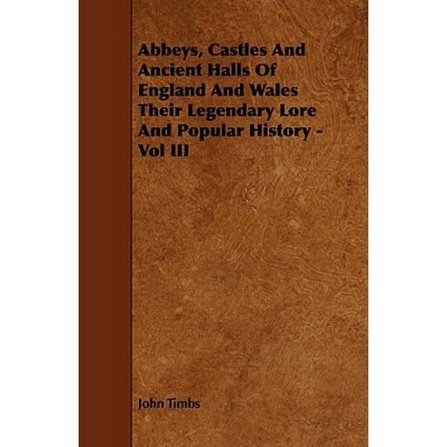 Abbeys Castles and Ancient Halls of England and Wales Their Legendary Lore and Popular History - Vol III Paperback, Malinowski Press
