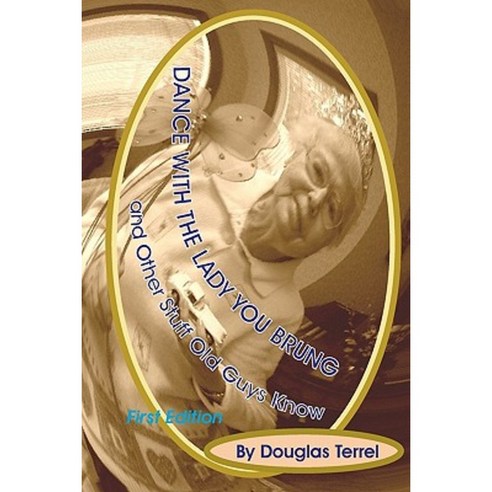 Dance with the Lady You Brung: ...and Other Stuff Old Guys Know Paperback, Createspace Independent Publishing Platform