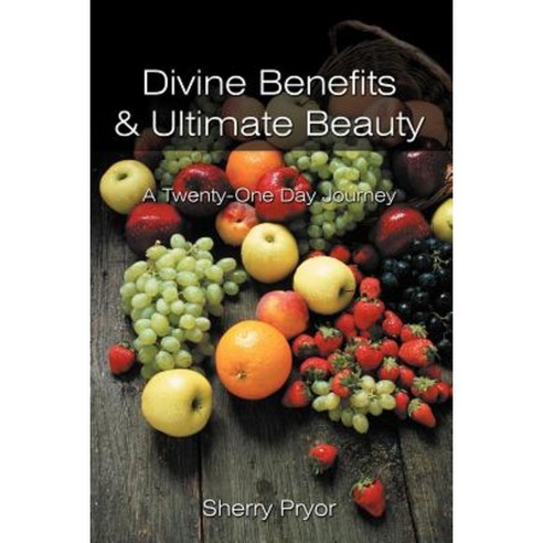 Divine Benefits & Ultimate Beauty: A Twenty-One Day Journey Paperback, Authorhouse