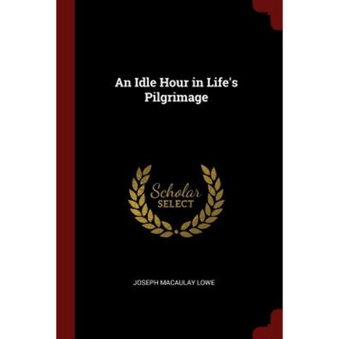 An Idle Hour in Life''s Pilgrimage Paperback, Andesite Press