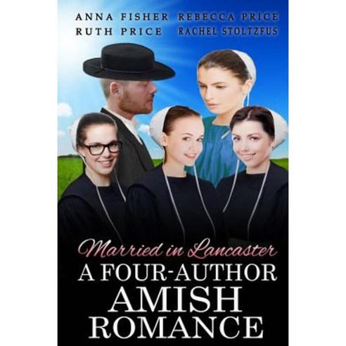 Married in Lancaster a Four-Author Amish Romance Paperback, Createspace Independent Publishing Platform