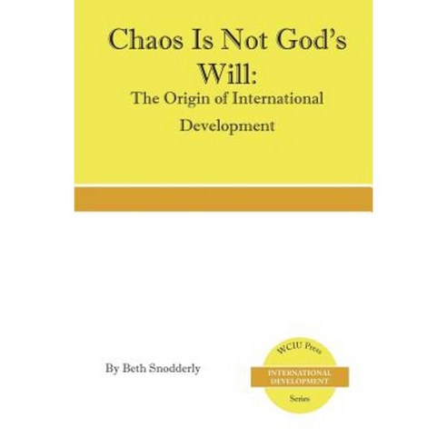 Chaos Is Not God''s Will: The Origin of International Development Paperback, William Carey Library Publishers