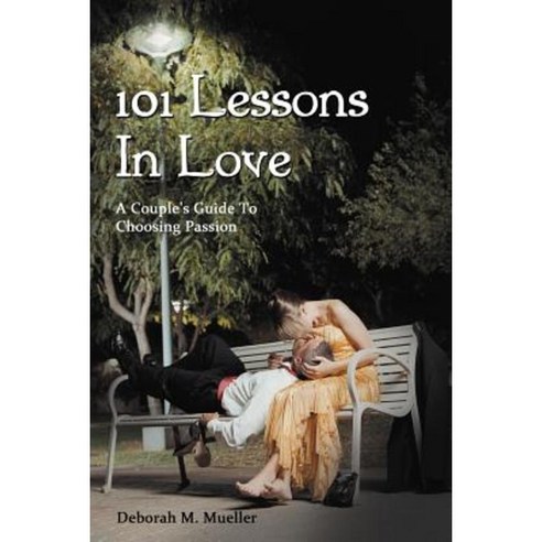 101 Lessons in Love: A Couple''s Guide to Choosing Passion Paperback, Authorhouse