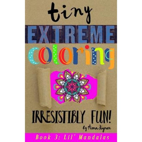 Tiny Extreme Coloring: Lil'' Mandalas Paperback, Createspace Independent Publishing Platform