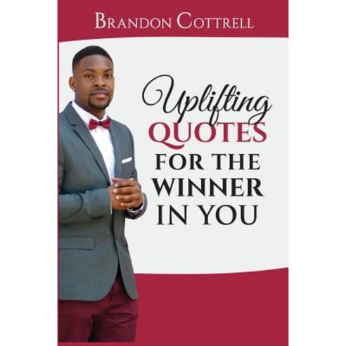 Uplifting Quotes for the Winner in You Paperback, Createspace Independent Publishing Platform
