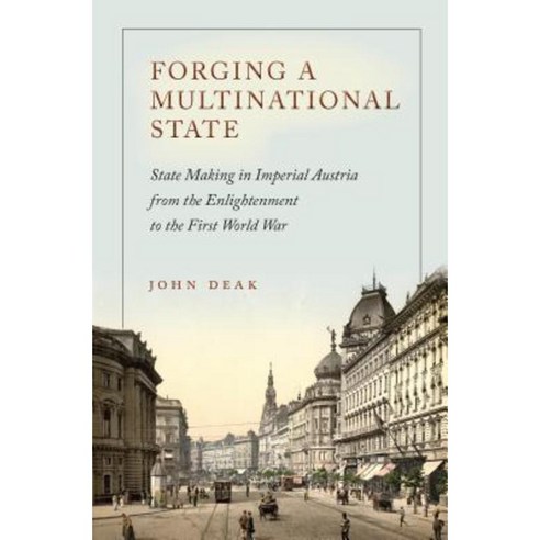 Forging a Multinational State: State Making in Imperial Austria from the Enlightenment to the First World War Hardcover, Stanford University Press