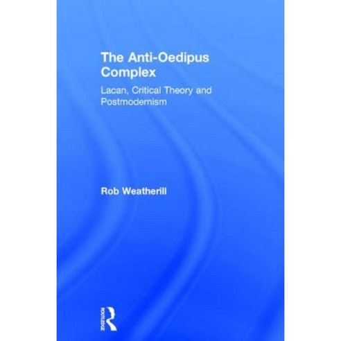 The Anti-Oedipus Complex: Lacan Critical Theory and Postmodernism Hardcover, Routledge