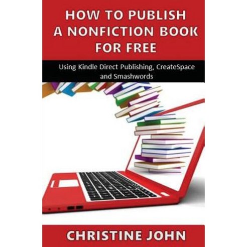 How to Publish a Nonfiction Book for Free: Using Kindle Direct Publishing Createspace and Smashwords Paperback