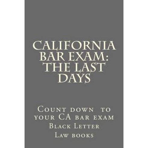 California Bar Exam: The Last Days Paperback, Createspace Independent Publishing Platform